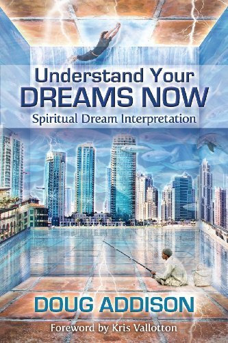 Understand Your Dreams Now: Spiritual Dream Interpretation by Doug Addison (2013-06-19)
