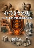 セラミクス史 ― 土・火・衛生・交易・美意識の転換 多軸歴史分析シリーズ