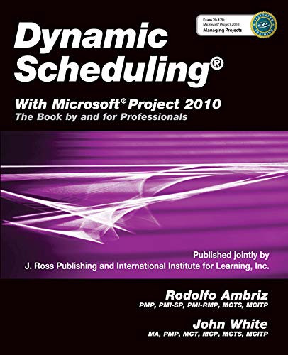 Dynamic Scheduling® With Microsoft® Project 2010: The Book By and For Professionals