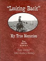 Looking Back: My True Memories From 1908 1996, As Told By A "Real Cowboy" John Rodney Barney 0965639703 Book Cover