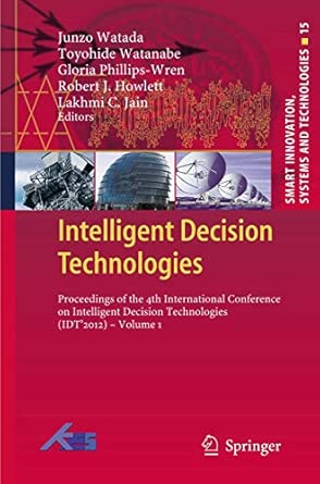 Intelligent Decision Technologies: Proceedings of the 4th International Conference on Intelligent Decision Technologies (IDT´2012) - Volume 1: 15 (Smart Innovation, Systems and Technologies, 15) 2012th Edition book cover