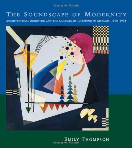 The Soundscape of Modernity: Architectural Acoustics and the Culture of Listening in America 1900-1933