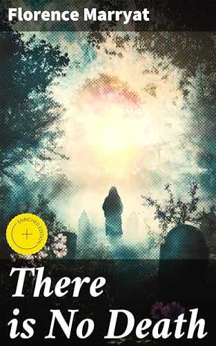 There is No Death: Enriched edition. Exploring Victorian Spiritualism and the Secrets of the Afterlife