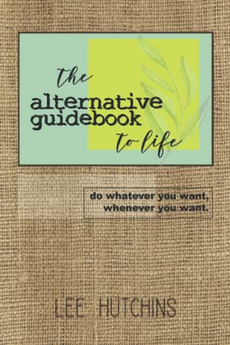 The Alternative Guidebook to Life: do whatever you want, whenever you want.