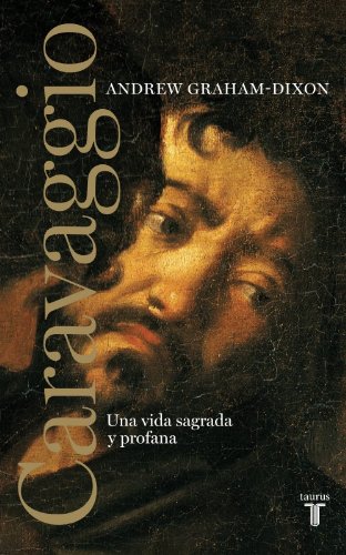 Caravaggio. Una vida sagrada y profana: Una vida sagrada y profana
