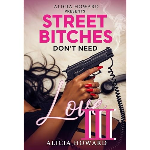 Street Bitches Don't Need Love 3 Audiolibro Por Alicia Howard arte de portada