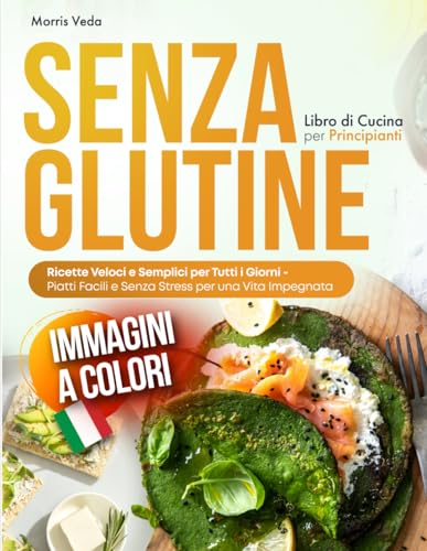 Libro di Cucina Senza Glutine per Principianti: Ricette Veloci e Semplici per Tutti i Giorni – Piatti Facili e Senza Stress per una Vita Impegnata