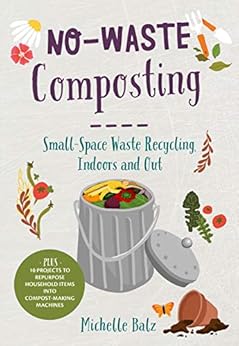 Books,Engineering & Transportation,Engineering No-Waste Composting: Small-Space Waste Recycling, Indoors and Out. Plus, 10 projects to repurpose household items into compost-making machines (No-Waste Gardening) Michelle Balz