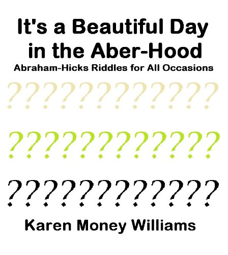 It's a Beautiful Day in the Aber-Hood: Abraham-Hicks Riddles for All ...