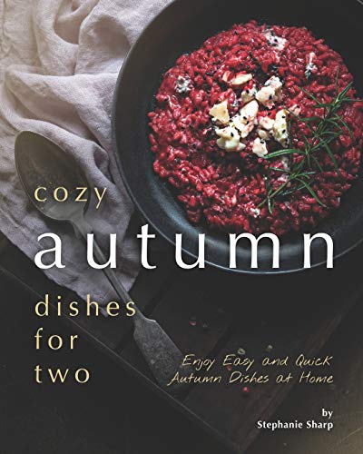 Cozy Autumn Dishes for Two: Enjoy Easy and Quick Autumn Dishes at Home Cozy Autumn Dishes for Two: Enjoy Easy and Quick Autumn Dishes at Home