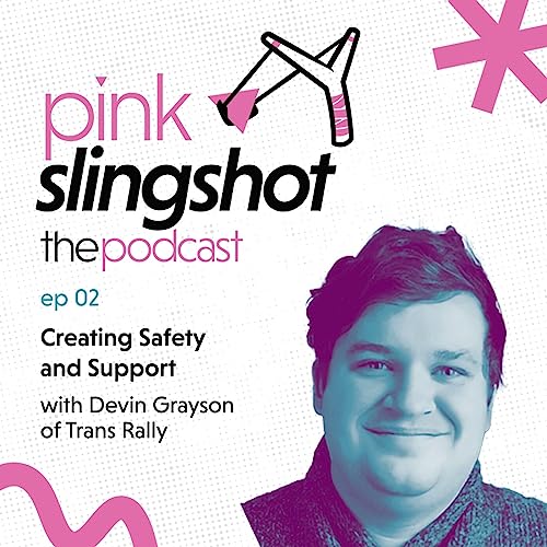 Creating Safety and Support with Devin Grayson and Trans Rally - pink slingshot: the podcast - ep02 cover art