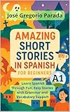 Amazing Short Stories in Spanish for Beginners (A1): Learn Spanish Through Fun, Easy Stories with Grammar and Vocabulary Support (Spanish for foreign Students) (Spanish Edition)