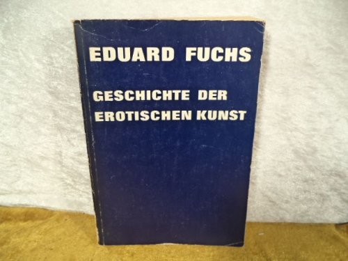 Geschichte der erotischen Kunst. Erweiterung und Neubearbeitung des Werkes 'Das erotische Element in der Karikatur' mit Einschluß der ernsten Kunst