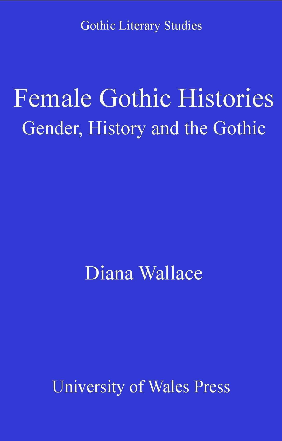 Female Gothic Histories: Gender, History and the Gothic (Gothic Literary Studies): Gender, Histories and the Gothic