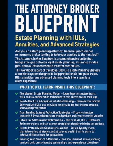 The Attorney Broker Blueprint: Estate Planning with IULs, Annuities, and Advanced Strategies: A Comprehensive Workbook for Attorneys and Financial Professionals to Build Holistic Estate Plans