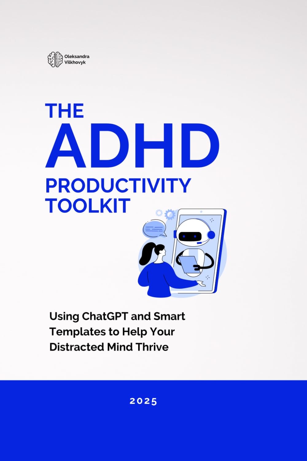 The ADHD Productivity Toolkit: Using ChatGPT and Smart Templates to Help Your Distracted Mind Thrive