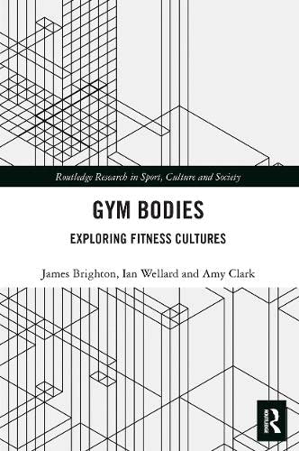 Gym Bodies: Exploring Fitness Cultures (Routledge Research in Sport, Culture and Society)