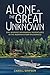 Alone in the Great Unknown: One Womans Remarkable Adventures in the Northwestern Wilderness