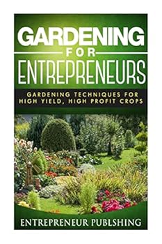 Paperback Gardening For Entrepreneurs: Gardening Techniques For High Yield, High Profit Crops Book