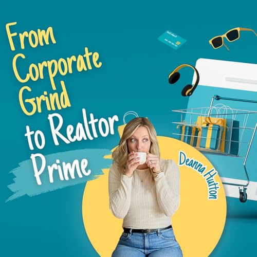 From Corporate Grind to Realtor Prime: How Deanna Hutton Designed a Life She Loves Podcast Por arte de portada