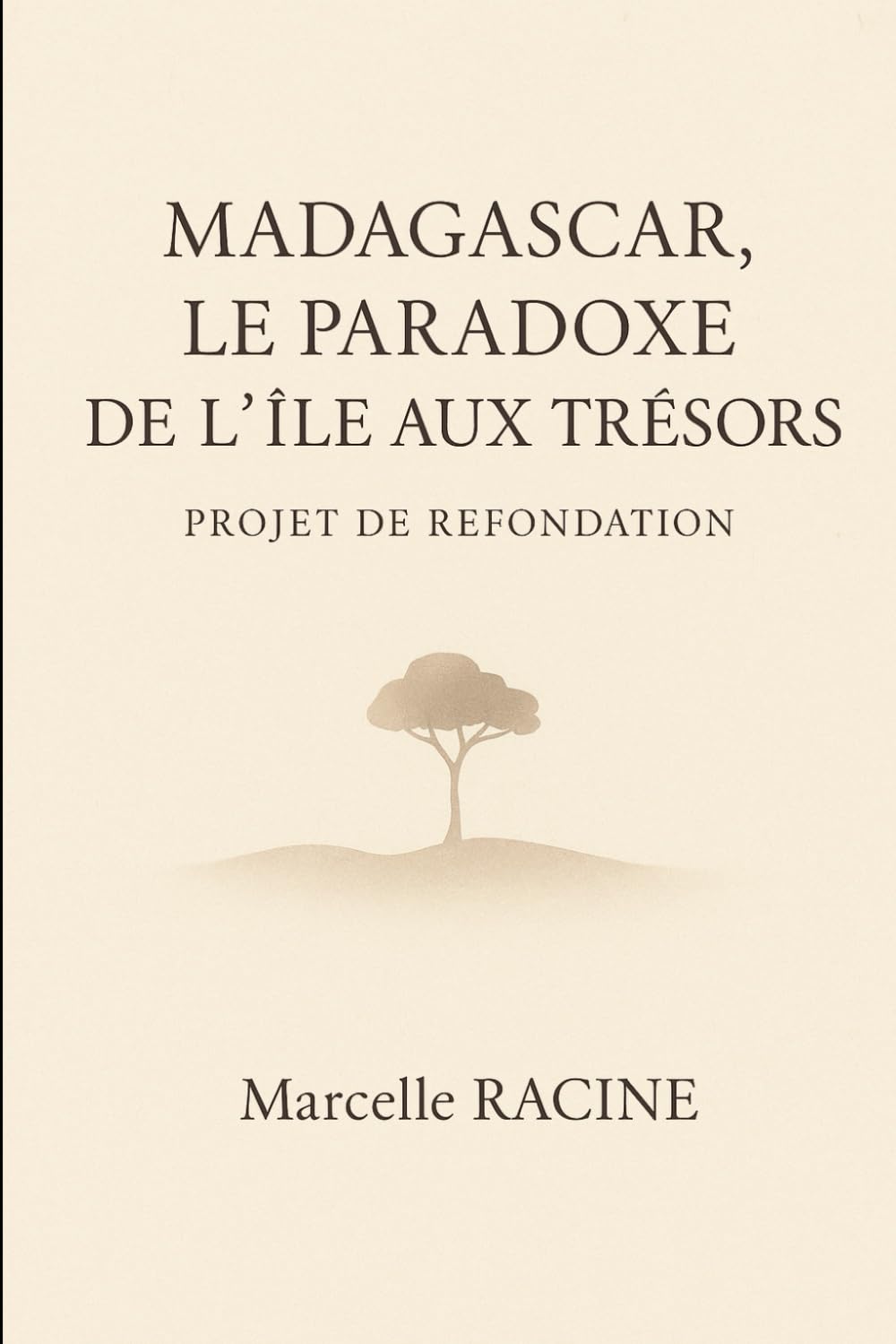 Madagascar, le paradoxe de l'ile aux trésors: Projet de refondation: Solutions concrètes pour bâtir un avenir prospère et durable à Madagascar