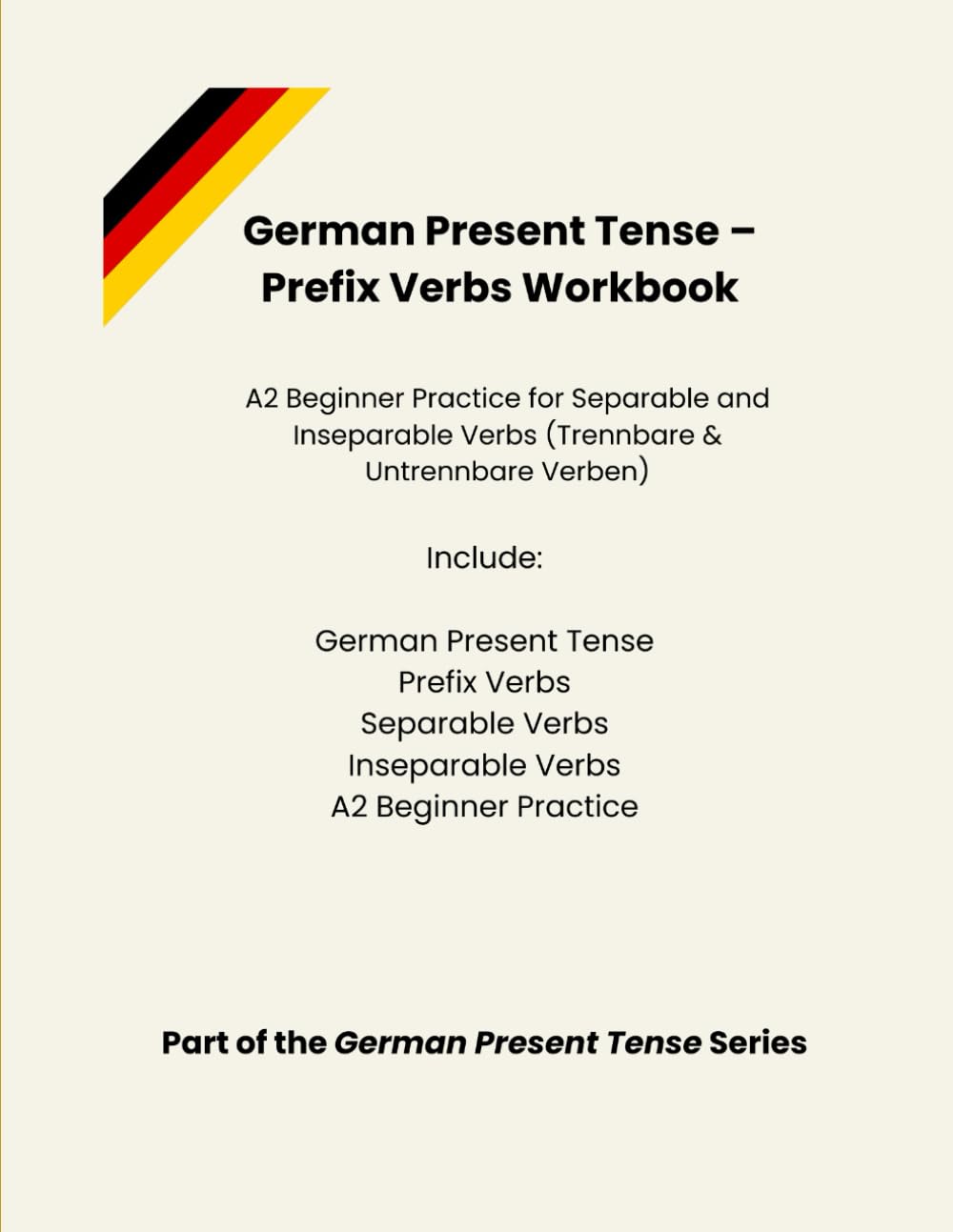 German Present Tense – Prefix Verbs Workbook A2 Beginner Practice for Separable and Inseparable Verbs (Trennbare & Untrennbare Verben): Master German ... Exercises (German Present Tense Series)