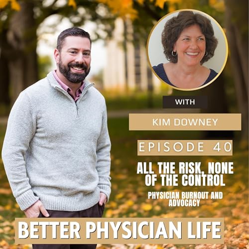 All the Risk, None of the Control: Physician Burnout and Advocacy with Kim Downey | Ep40