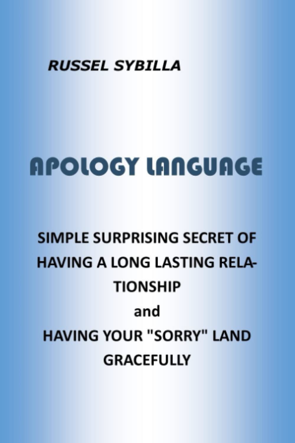 APOLOGY LANGUAGES: SIMPLE SURPRISING SECRET OF HAVING A LONG LASTING RELATIONSHIP and HELPING YOUR "SORRY" LAND GRACEFULLY