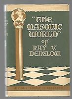 "The Masonic world" of Ray V. Denslow: Selections from his reviews published in the Proceedings of Grand Lodge of Missouri, A.F. & A.M., 1933-1960 B0007F2JLG Book Cover
