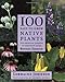 100 Easy-To-Grow Native Plants: For American Gardens in Temperate Zones