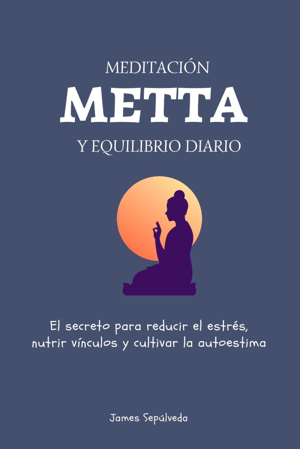 Meditación Metta y Equilibrio Diario: El secreto para reducir el estrés, nutrir vínculos y cultivar la autoestima