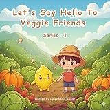 Let's Say Hello To Veggie Friends Series - 3 | A Colorful Discovery Book of Everyday Vegetables for Curious Kids: A Perfect Book For Kids Of Age 2-7 (Learning Vegetables With Fun Fact For Kids)