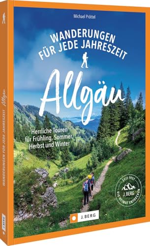 Wanderungen für jede Jahreszeit Allgäu: Herrliche Touren für Frühling, Sommer, Herbst und Winter