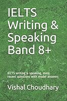 IELTS Writing & Speaking Band 8+: IELTS writing & speaking, most recent questions with model answers 198054705X Book Cover