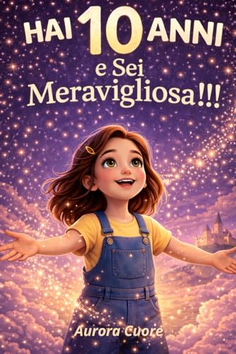 Hai 10 anni e sei Meravigliosa!!!: Storie moderne per la fiducia in se stessi, regalo bambina 10 anni,libri motivazionali ragazza