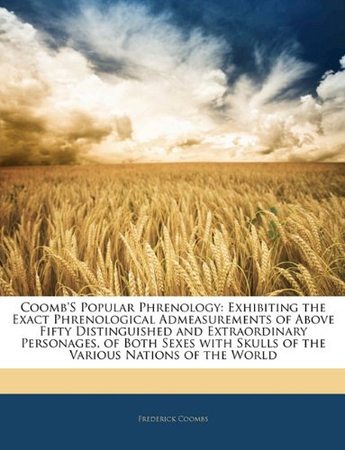 Coomb's Popular Phrenology: Exhibiting the Exact Phrenological Admeasurements of Above Fifty Distinguished and Extraordinary Personages, of Both S