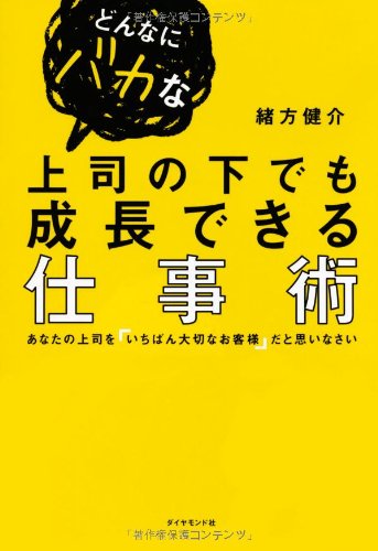 どんなにバカな上司の下でも成長できる仕事術 緒方 健介 本 通販 Amazon どんなにバカな上司の下でも成長できる仕事術 緒方 健介 本 通販 Amazon