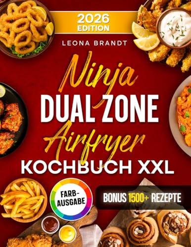 Ninja Dual Zone Airfryer Kochbuch XXL: Mit vielen leckeren Rezepten für Ihre Ninja Heißluftfritteuse | ideal auch für Familien | Inkl. Bonus