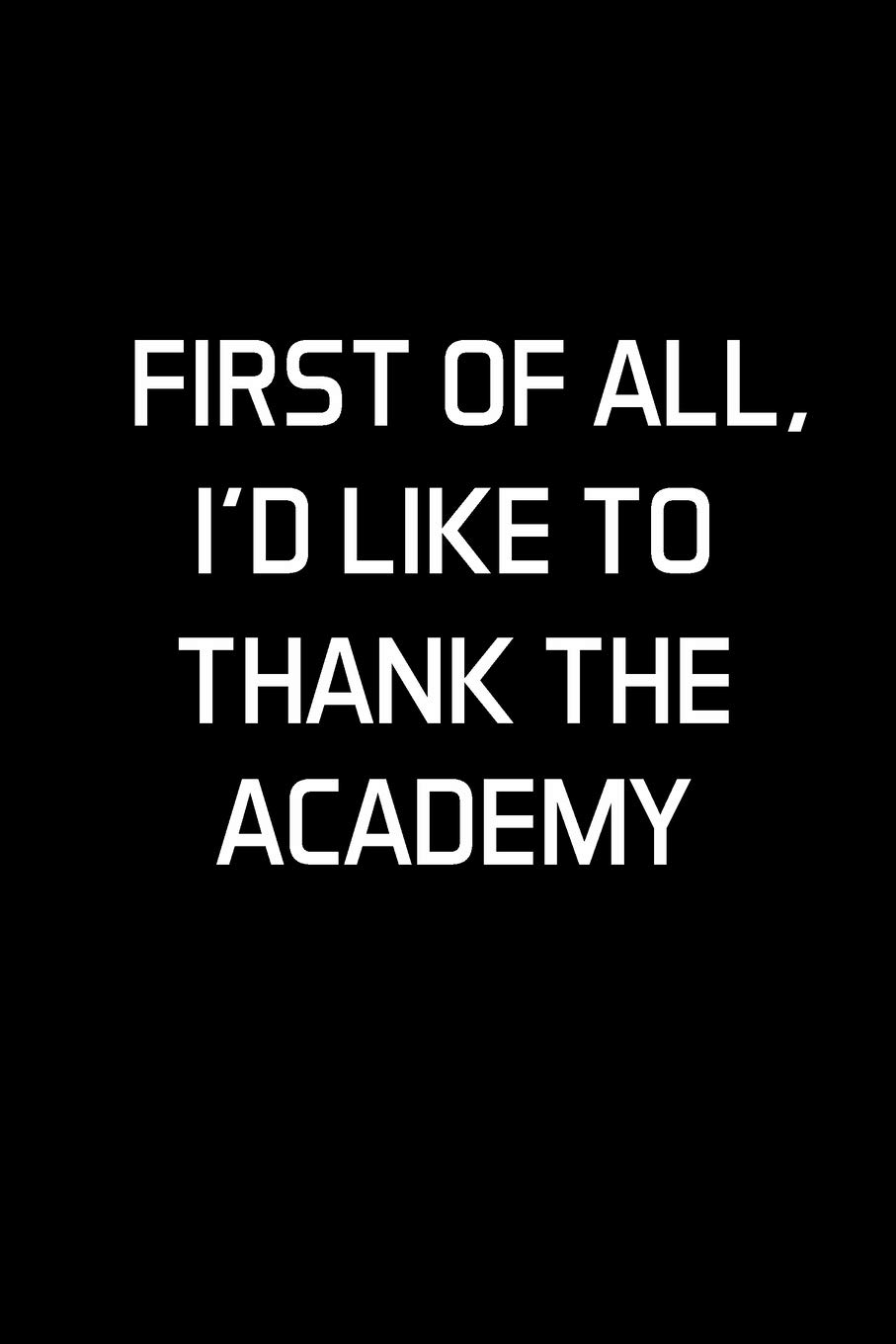 First Of All, I'd Like To Thank The Academy: Actor Gifts For Theatre - Blank Lined Notebook Journal - (6 x 9 Inches) - 120 Pages Paperback – 30 October 2019