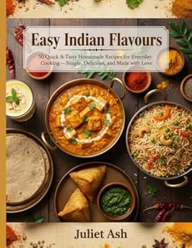 Paperback Easy Indian Flavours: 50 Quick & Tasty Homemade Recipes for Everyday Cooking - Simple, Delicious, and Made with Love Book