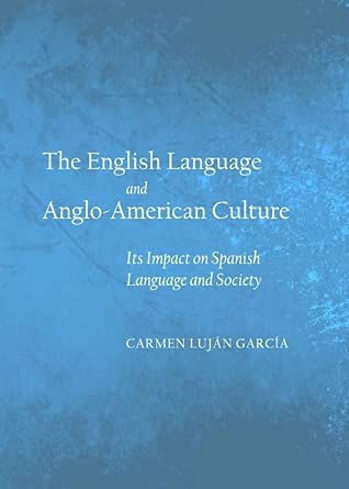 The English Language and Anglo-American Culture: Its Impact on Spanish Language and Society book cover