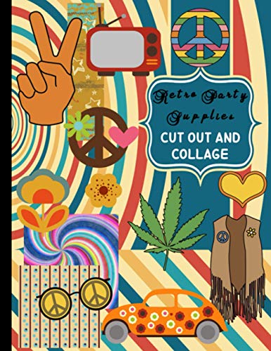 Retro Party Supplies Cut Out and Collage: A Collection of 50â€™s Decor, 60â€™s Party, 70â€™s Retro. Make Your Hippie Journal. Complete Your Hippie Decor (Crafts for Adults)