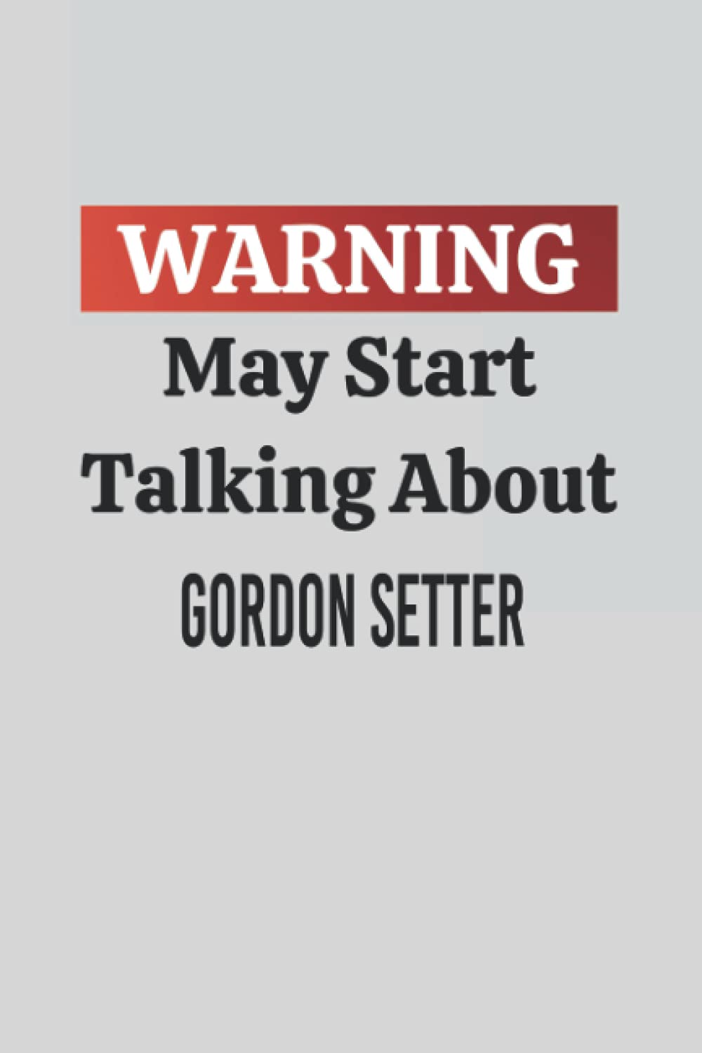 Warning May Start Talking About GORDON SETTER: Colleague Gift Notebook,Journal