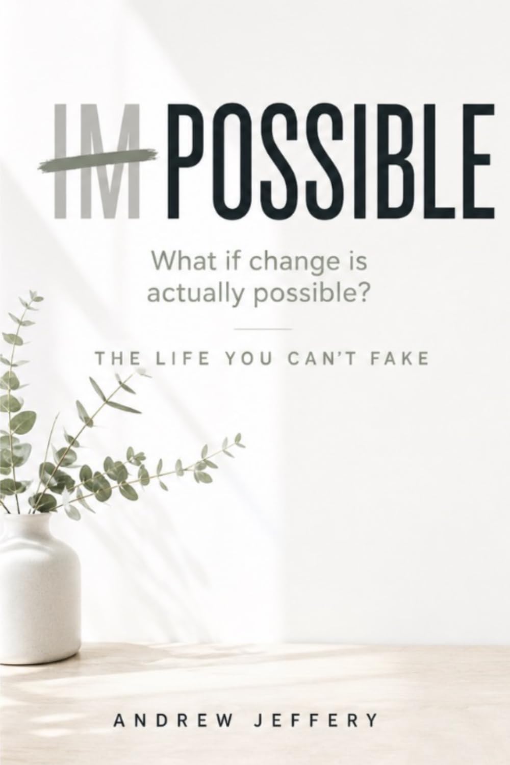 IMPOSSIBLE: What if change is actually possible?: The life you can't fake