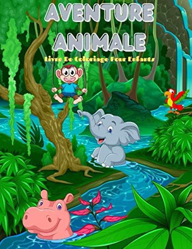 AVENTURE ANIMALE - Livre De Coloriage Pour Enfants: 100 PAGES DE COLORIAGE INCROYABLES POUR GARÇONS ET FILLES (French Edition)