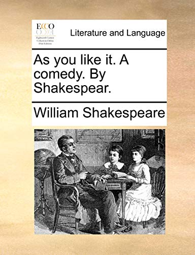 As You Like It. a Comedy. by Shakespear. As You Like It. a Comedy. by Shakespear.
