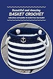  Beautiful and Amazing Basket Crochet: Instructions and Guideline To Crochet Your Own Basket (English Edition)