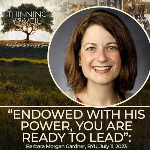 "ENDOWED WITH HIS POWER, YOU ARE READY TO LEAD": Barbara Morgan Gardner, BYU, July 11, 2023