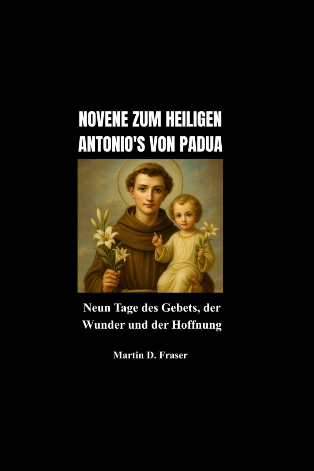 NOVENE ZUM HEILIGEN ANTONIO'S VON PADUA: Neun Tage des Gebets, der Wunder und der Hoffnung