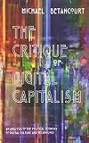 The Critique of Digital Capitalism: An Analysis of the Political Economy of Digital Culture and Technology